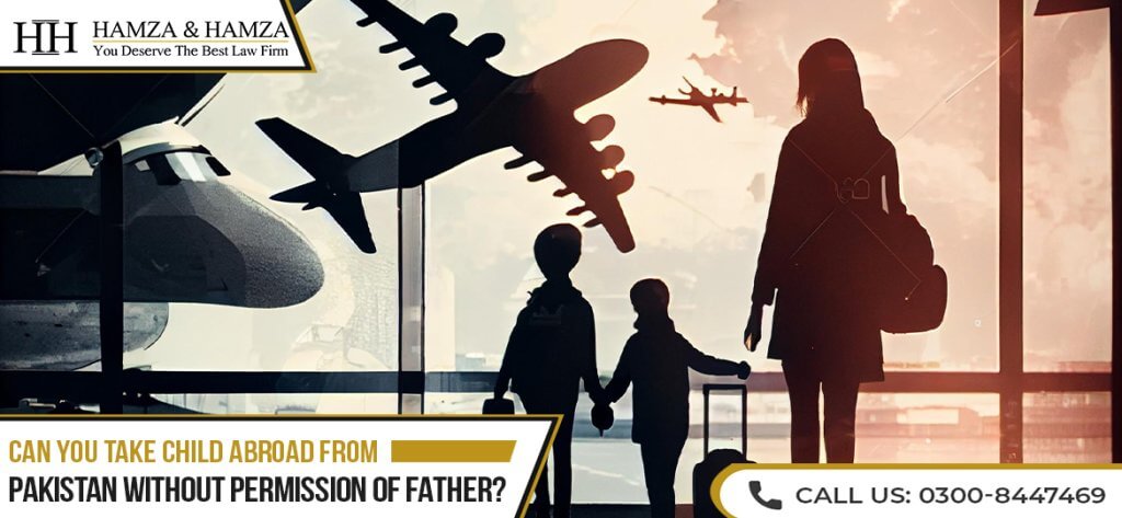 Can You Take child Abroad from Pakistan Without the Permission of Father ?